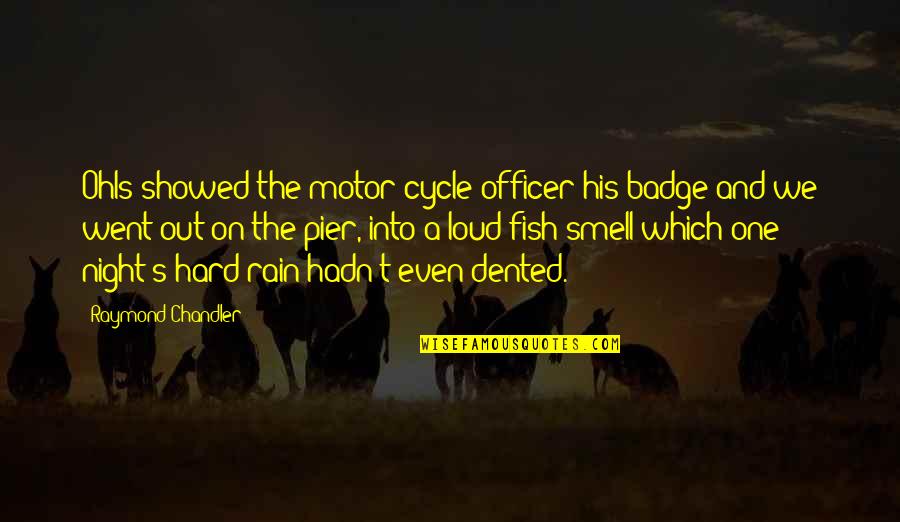 Smell Of Rain Quotes By Raymond Chandler: Ohls showed the motor-cycle officer his badge and Smell Of Rain Quotes By Raymond Chandler: Ohls showed the motor-cycle officer his badge and