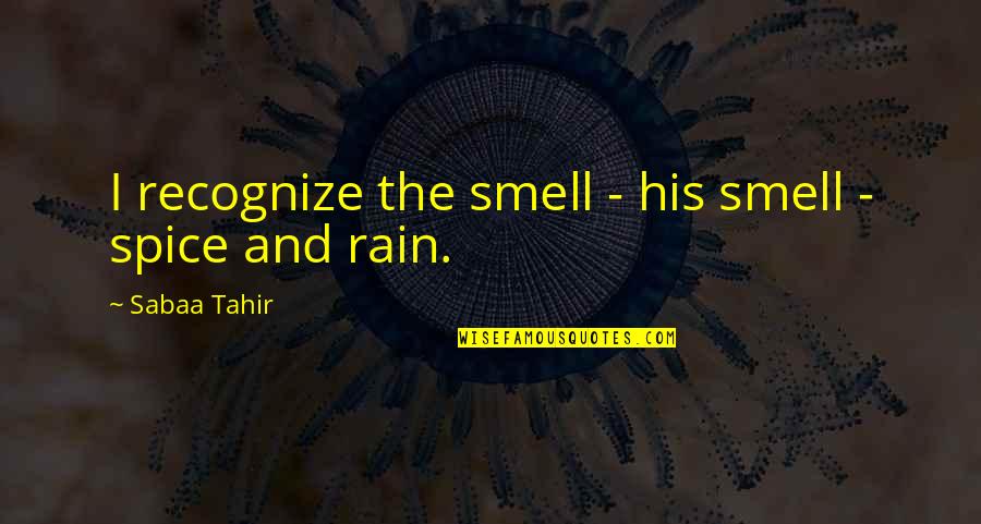 Smell Of Rain Quotes By Sabaa Tahir: I recognize the smell - his smell -
