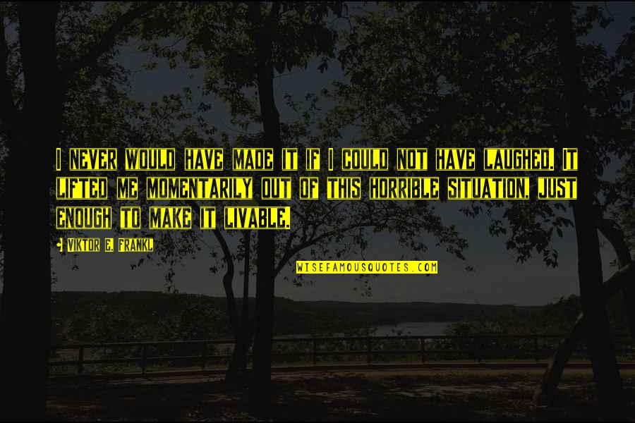Smell Of Rain Quotes By Viktor E. Frankl: I never would have made it if I Smell Of Rain Quotes By Viktor E. Frankl: I never would have made it if I