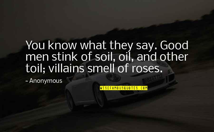 Smell Of Roses Quotes By Anonymous: You know what they say. Good men stink