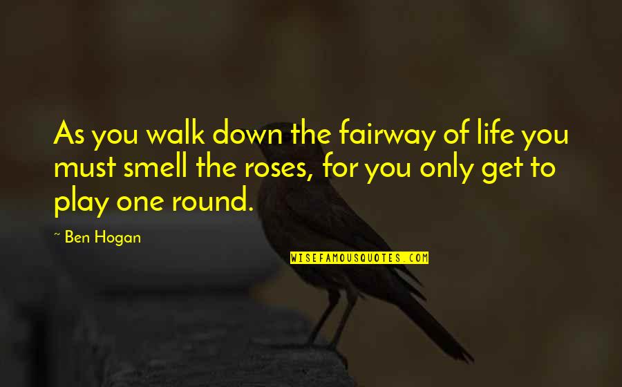 Smell Of Roses Quotes By Ben Hogan: As you walk down the fairway of life