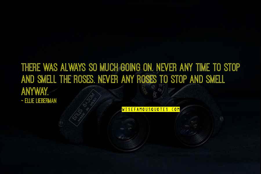 Smell Of Roses Quotes By Ellie Lieberman: There was always so much going on. Never