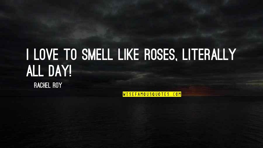 Smell Of Roses Quotes By Rachel Roy: I love to smell like roses, literally all