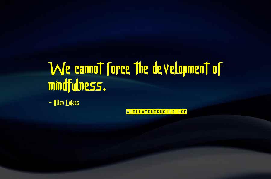 Smell Of Sand After Rain Quotes By Allan Lokos: We cannot force the development of mindfulness. Smell Of Sand After Rain Quotes By Allan Lokos: We cannot force the development of mindfulness.