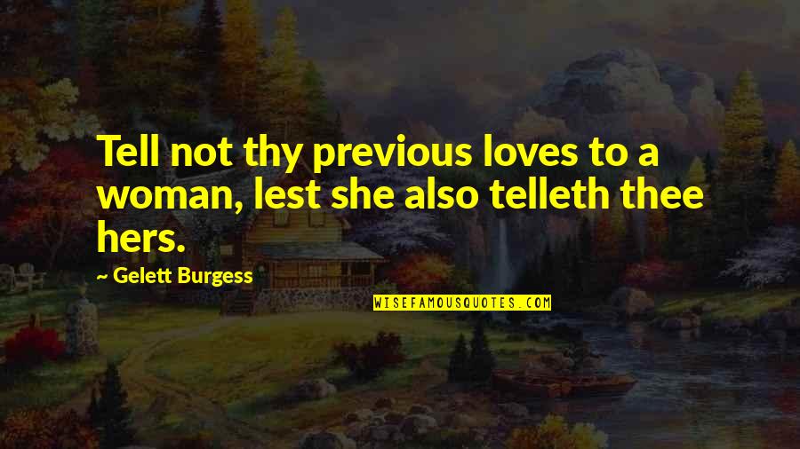 Smell Of Soil Quotes By Gelett Burgess: Tell not thy previous loves to a woman,