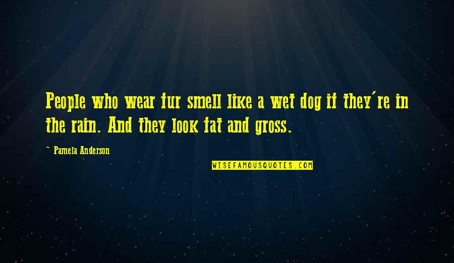 Smell Of The Rain Quotes By Pamela Anderson: People who wear fur smell like a wet