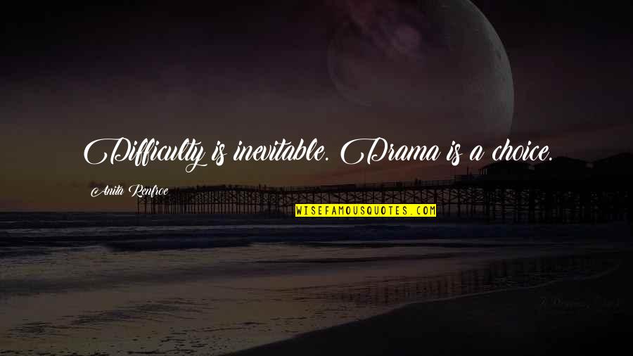 Smell Of The Sea Quotes By Anita Renfroe: Difficulty is inevitable. Drama is a choice. Smell Of The Sea Quotes By Anita Renfroe: Difficulty is inevitable. Drama is a choice.