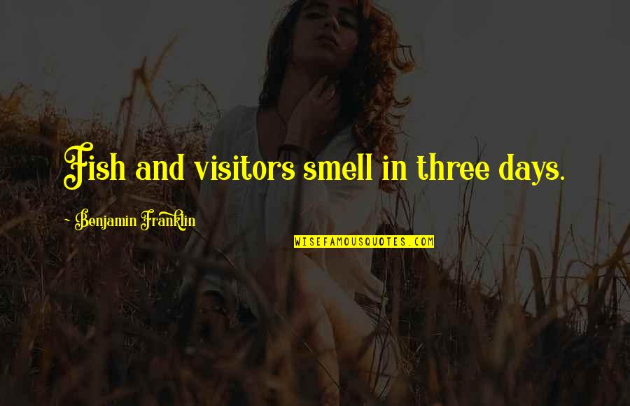 Smell Of The Sea Quotes By Benjamin Franklin: Fish and visitors smell in three days. Smell Of The Sea Quotes By Benjamin Franklin: Fish and visitors smell in three days.