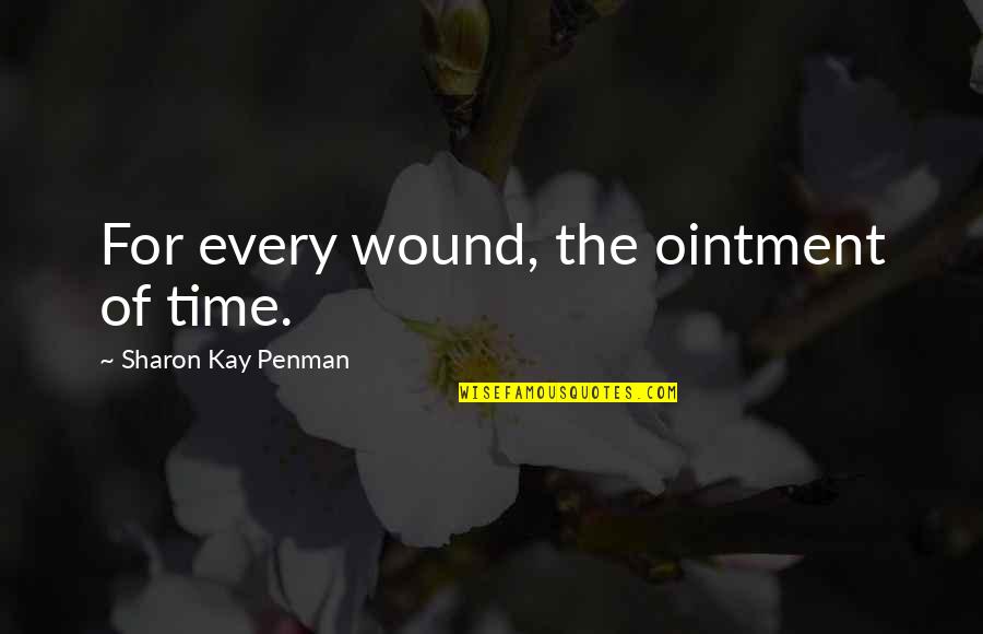 Smell Of The Sea Quotes By Sharon Kay Penman: For every wound, the ointment of time. Smell Of The Sea Quotes By Sharon Kay Penman: For every wound, the ointment of time.