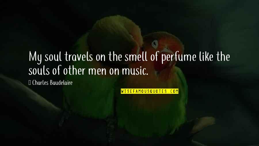 Smell Of Your Perfume Quotes By Charles Baudelaire: My soul travels on the smell of perfume