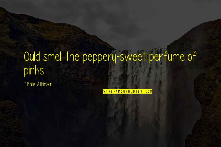 Smell Of Your Perfume Quotes By Kate Atkinson: Ould smell the peppery-sweet perfume of pinks