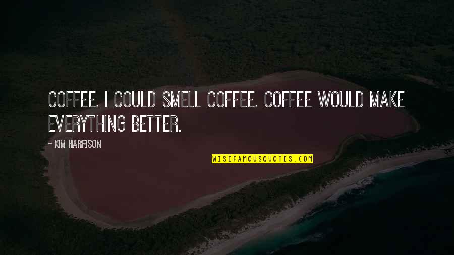 Smell The Coffee Quotes By Kim Harrison: Coffee. I could smell coffee. Coffee would make