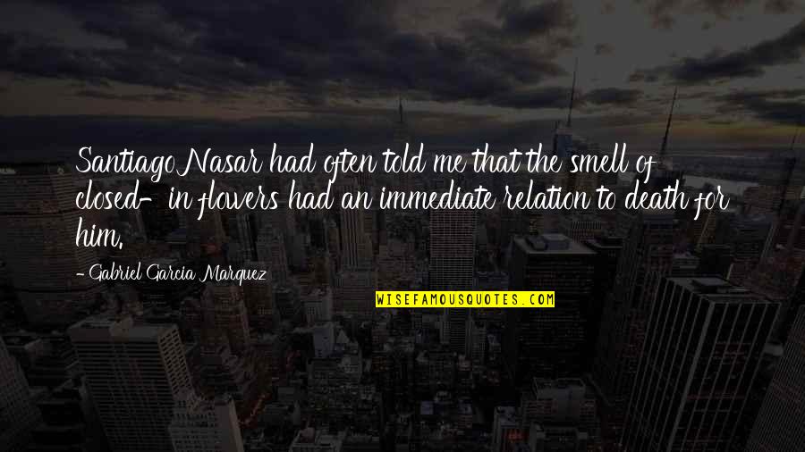 Smell The Flowers Quotes By Gabriel Garcia Marquez: Santiago Nasar had often told me that the