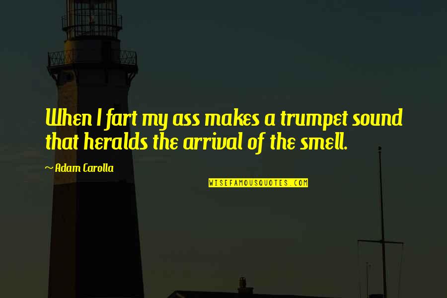 Smell The Quotes By Adam Carolla: When I fart my ass makes a trumpet