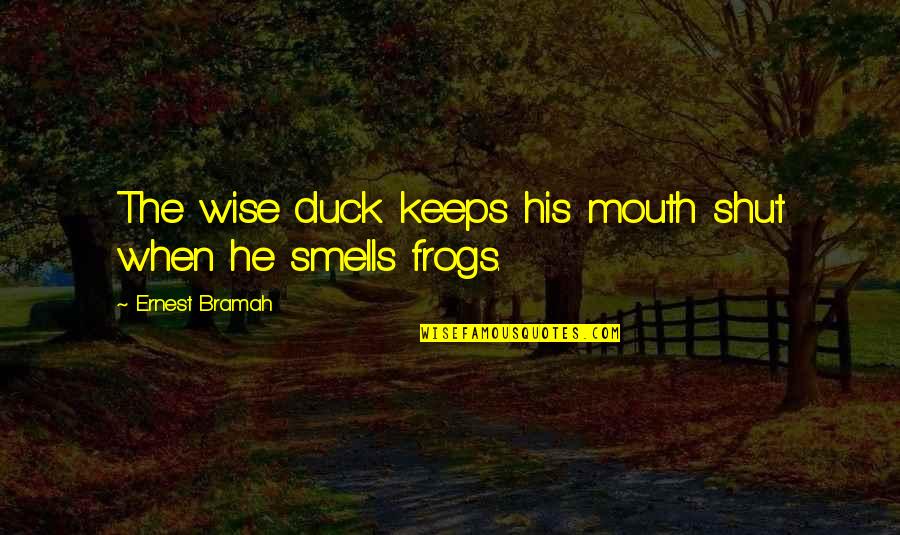 Smell The Quotes By Ernest Bramah: The wise duck keeps his mouth shut when Smell The Quotes By Ernest Bramah: The wise duck keeps his mouth shut when