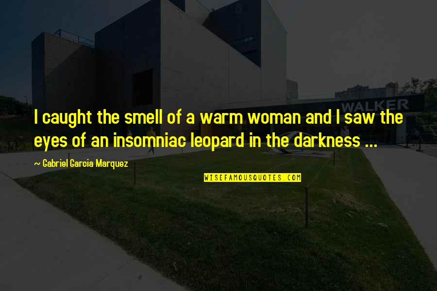 Smell The Quotes By Gabriel Garcia Marquez: I caught the smell of a warm woman Smell The Quotes By Gabriel Garcia Marquez: I caught the smell of a warm woman