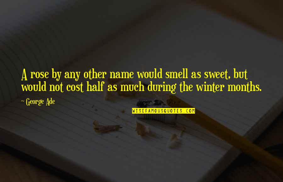 Smell The Quotes By George Ade: A rose by any other name would smell Smell The Quotes By George Ade: A rose by any other name would smell