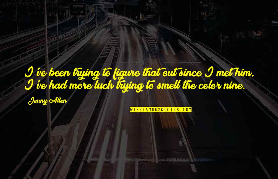 Smell The Quotes By Jenny Allen: I've been trying to figure that out since Smell The Quotes By Jenny Allen: I've been trying to figure that out since