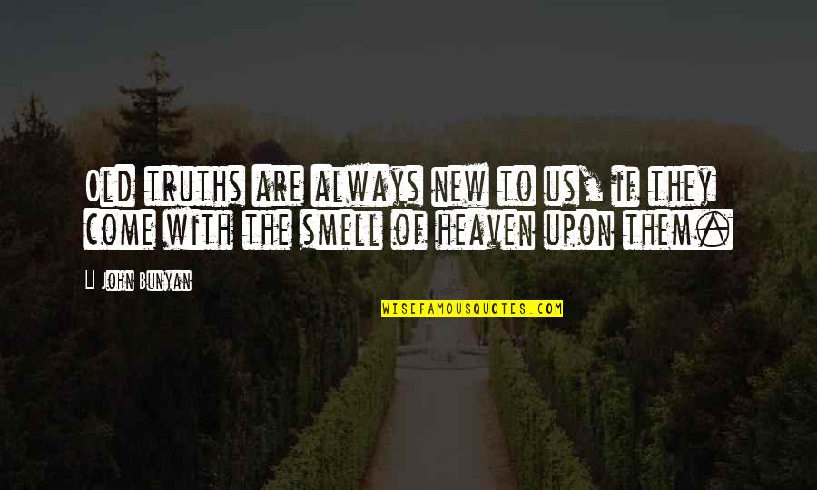 Smell The Quotes By John Bunyan: Old truths are always new to us, if