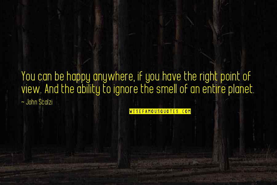 Smell The Quotes By John Scalzi: You can be happy anywhere, if you have Smell The Quotes By John Scalzi: You can be happy anywhere, if you have
