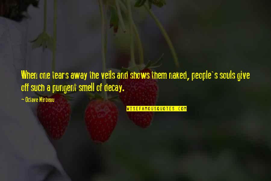 Smell The Quotes By Octave Mirbeau: When one tears away the veils and shows Smell The Quotes By Octave Mirbeau: When one tears away the veils and shows