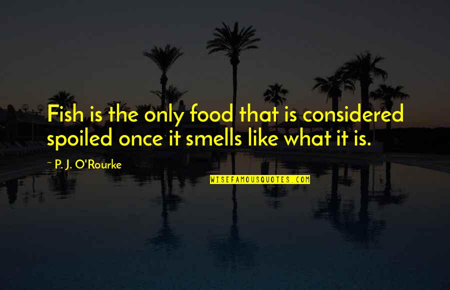 Smell The Quotes By P. J. O'Rourke: Fish is the only food that is considered