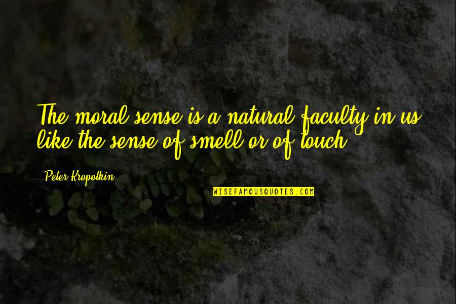 Smell The Quotes By Peter Kropotkin: The moral sense is a natural faculty in