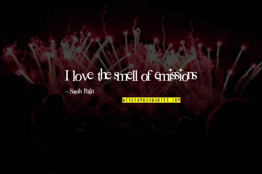 Smell The Quotes By Sarah Palin: I love the smell of emissions Smell The Quotes By Sarah Palin: I love the smell of emissions