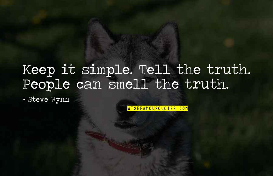 Smell The Quotes By Steve Wynn: Keep it simple. Tell the truth. People can