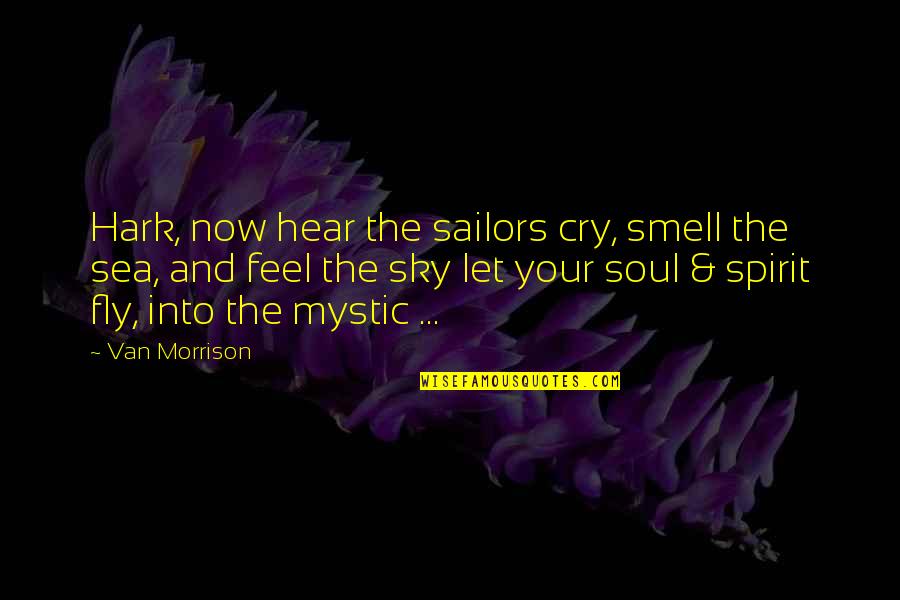 Smell The Sea And Feel The Sky Quotes By Van Morrison: Hark, now hear the sailors cry, smell the