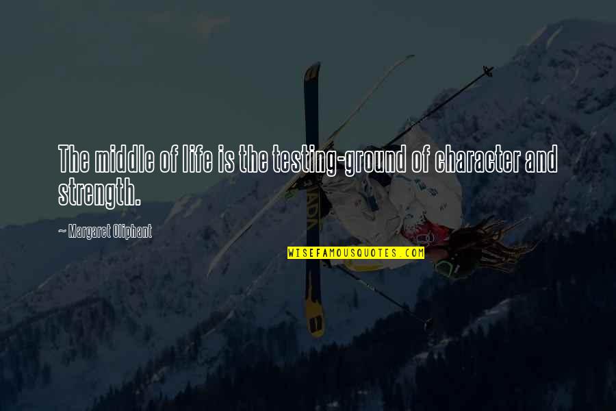 Smell To High Heaven Quotes By Margaret Oliphant: The middle of life is the testing-ground of Smell To High Heaven Quotes By Margaret Oliphant: The middle of life is the testing-ground of