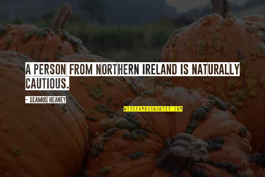 Smelled In Spanish Quotes By Seamus Heaney: A person from Northern Ireland is naturally cautious. Smelled In Spanish Quotes By Seamus Heaney: A person from Northern Ireland is naturally cautious.