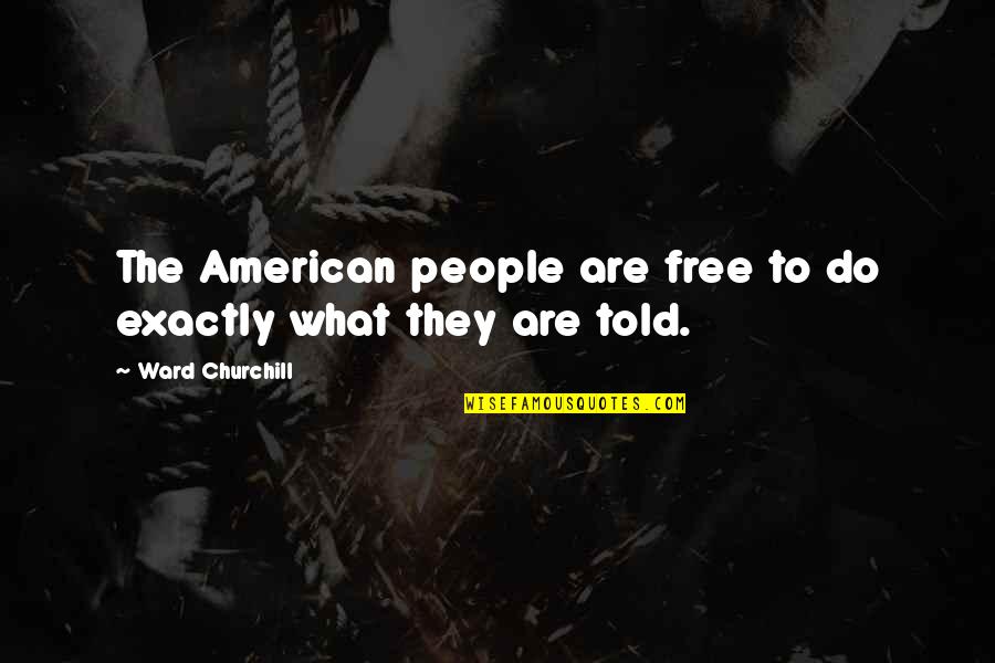 Smelled In Spanish Quotes By Ward Churchill: The American people are free to do exactly Smelled In Spanish Quotes By Ward Churchill: The American people are free to do exactly