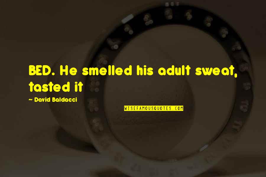 Smelled Quotes By David Baldacci: BED. He smelled his adult sweat, tasted it