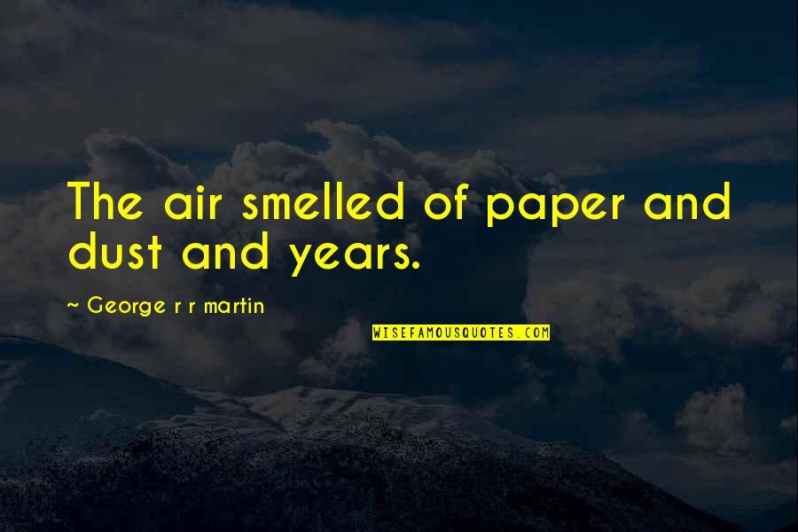 Smelled Quotes By George R R Martin: The air smelled of paper and dust and