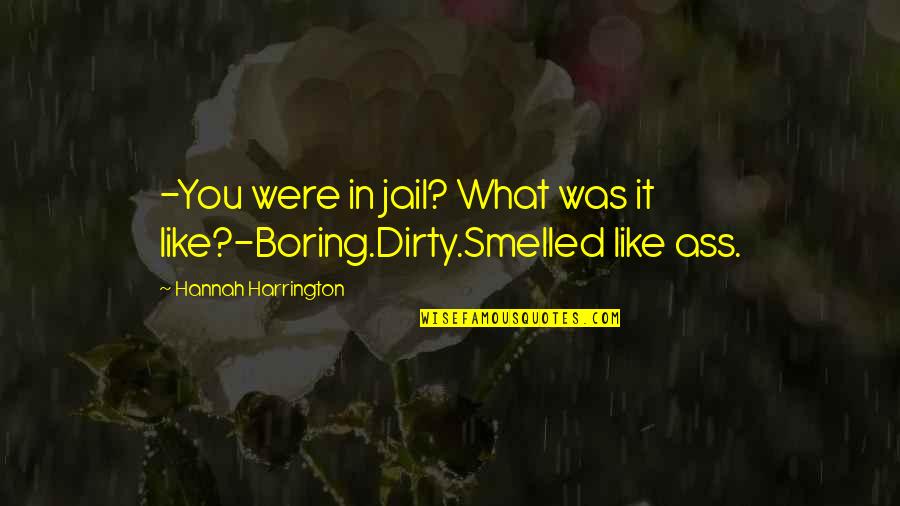 Smelled Quotes By Hannah Harrington: -You were in jail? What was it like?-Boring.Dirty.Smelled