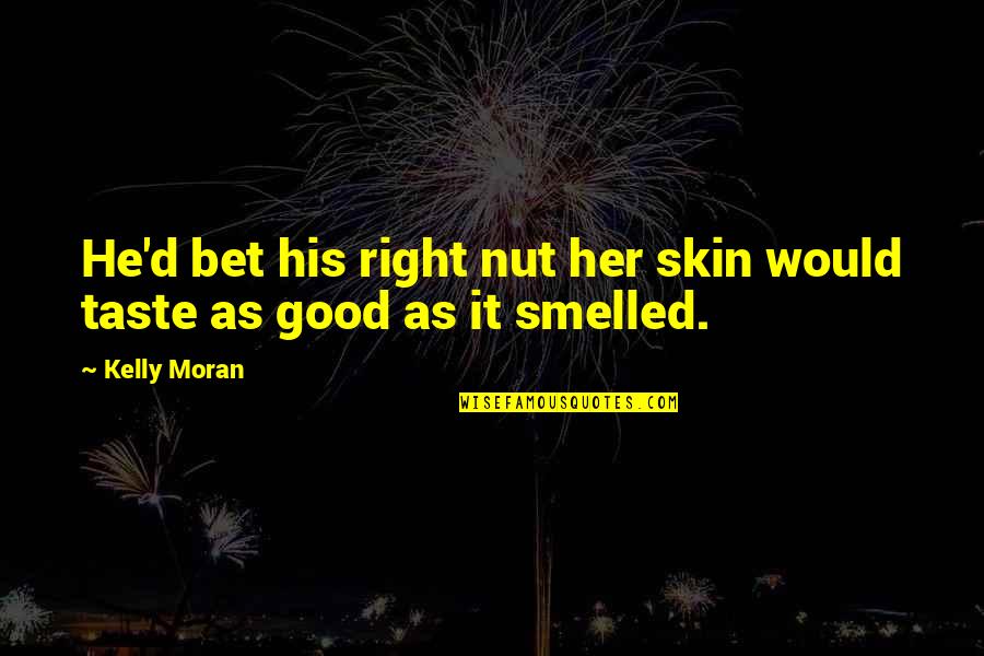Smelled Quotes By Kelly Moran: He'd bet his right nut her skin would