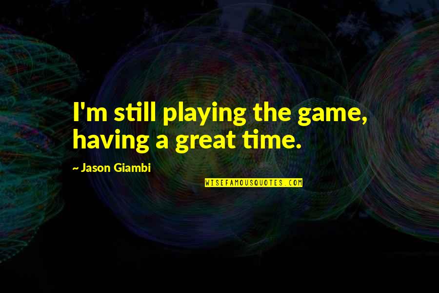 Smelliest Person Quotes By Jason Giambi: I'm still playing the game, having a great
