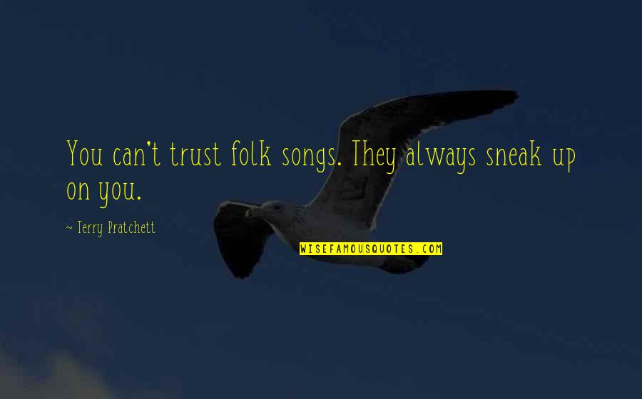 Smelling Books Quotes By Terry Pratchett: You can't trust folk songs. They always sneak