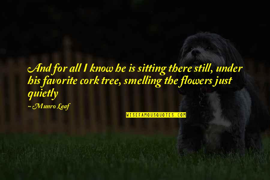 Smelling Flowers Quotes By Munro Leaf: And for all I know he is sitting