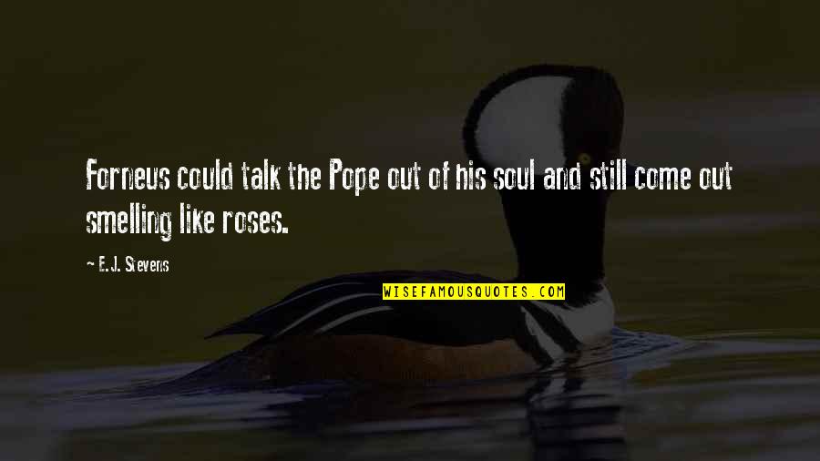 Smelling Roses Quotes By E.J. Stevens: Forneus could talk the Pope out of his
