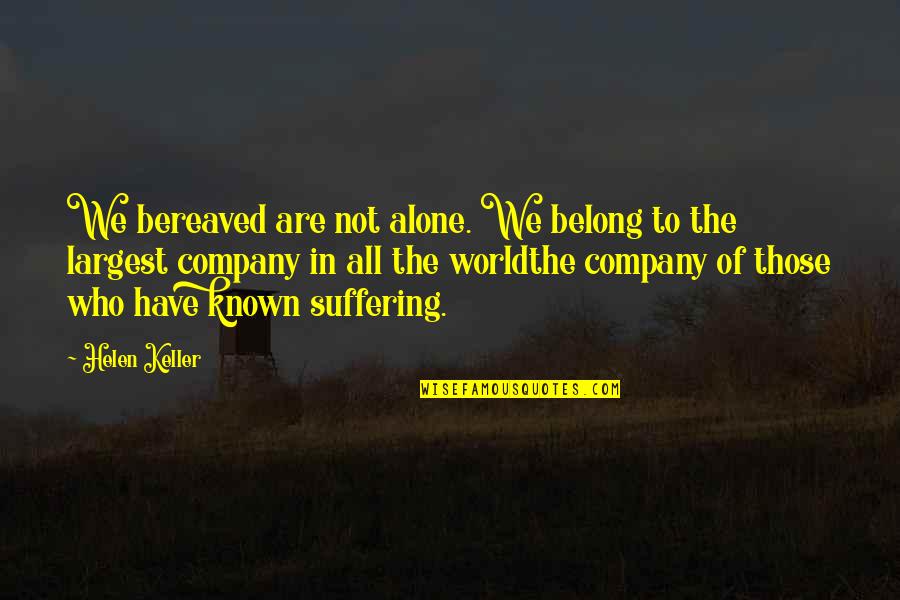 Smelling Something Fishy Quotes By Helen Keller: We bereaved are not alone. We belong to
