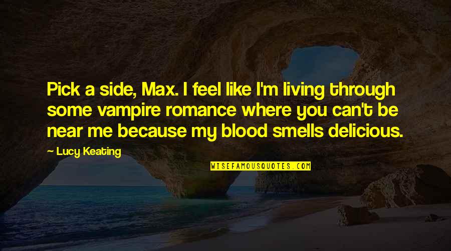 Smells Delicious Quotes By Lucy Keating: Pick a side, Max. I feel like I'm Smells Delicious Quotes By Lucy Keating: Pick a side, Max. I feel like I'm