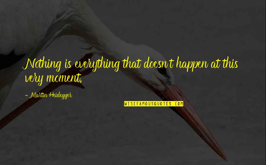 Smells Fishy Quotes By Martin Heidegger: Nothing is everything that doesn't happen at this