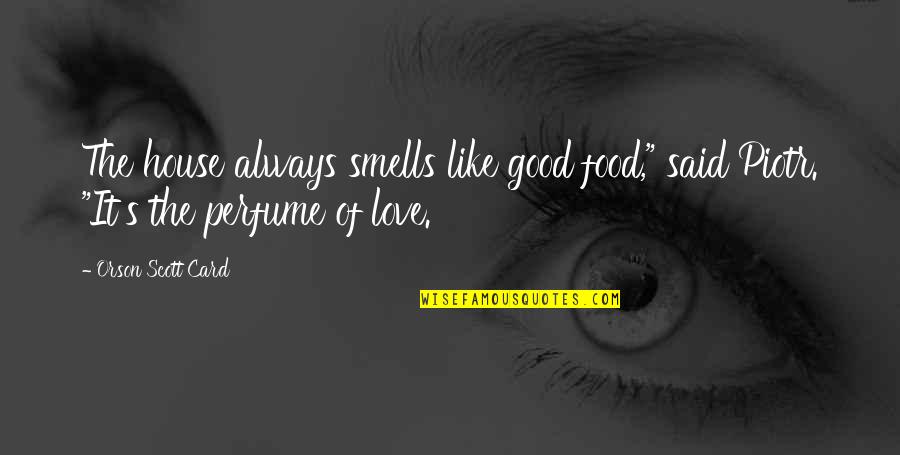 Smells Good Quotes By Orson Scott Card: The house always smells like good food," said