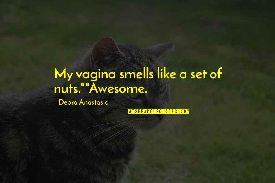 Smells Like Quotes By Debra Anastasia: My vagina smells like a set of nuts.""Awesome.