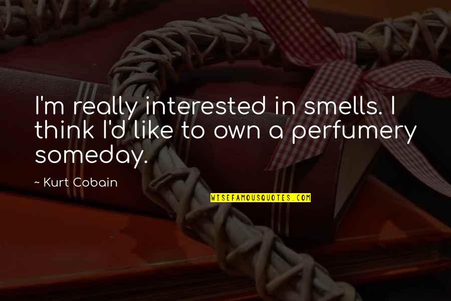 Smells Like Quotes By Kurt Cobain: I'm really interested in smells. I think I'd