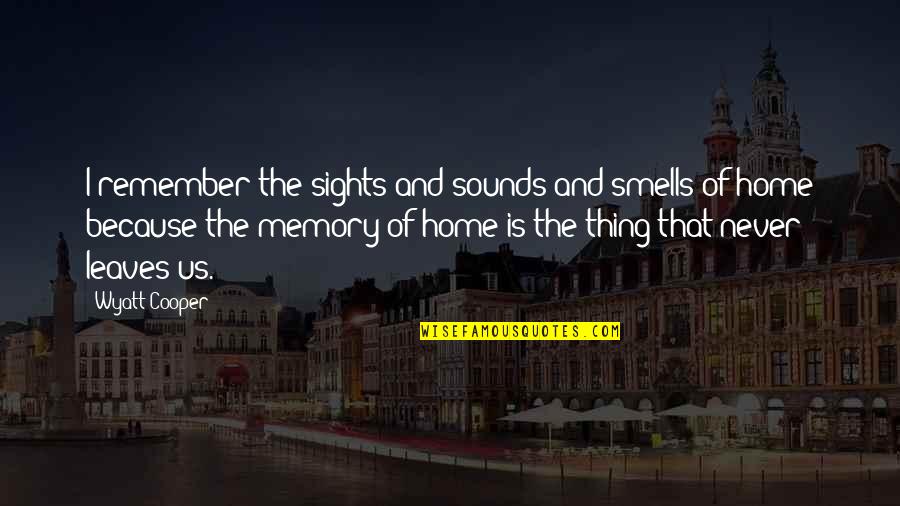 Smells Memory Quotes By Wyatt Cooper: I remember the sights and sounds and smells