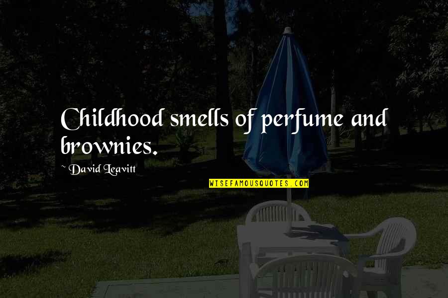 Smells Of Childhood Quotes By David Leavitt: Childhood smells of perfume and brownies. Smells Of Childhood Quotes By David Leavitt: Childhood smells of perfume and brownies.