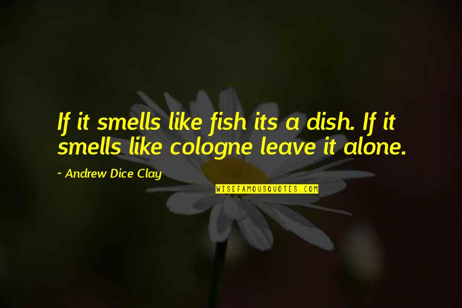 Smells Quotes By Andrew Dice Clay: If it smells like fish its a dish.